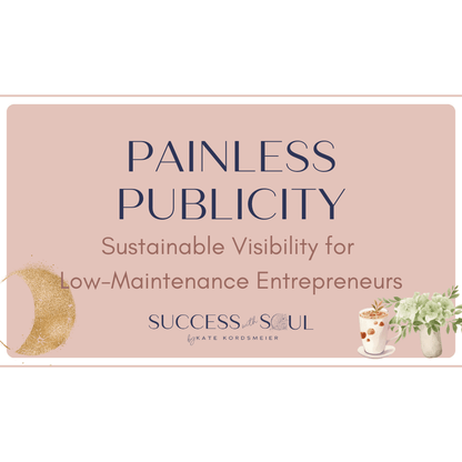 Painless Publicity: Sustainable Visibility for Low - Maintenance Entrepreneurs - Success with Soul Shop for coaches, course creators and online entrepreneurs.