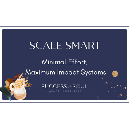 Scale Smart: Minimal Effort, Maximum Impact Systems - Success with Soul Shop for coaches, course creators and online entrepreneurs.